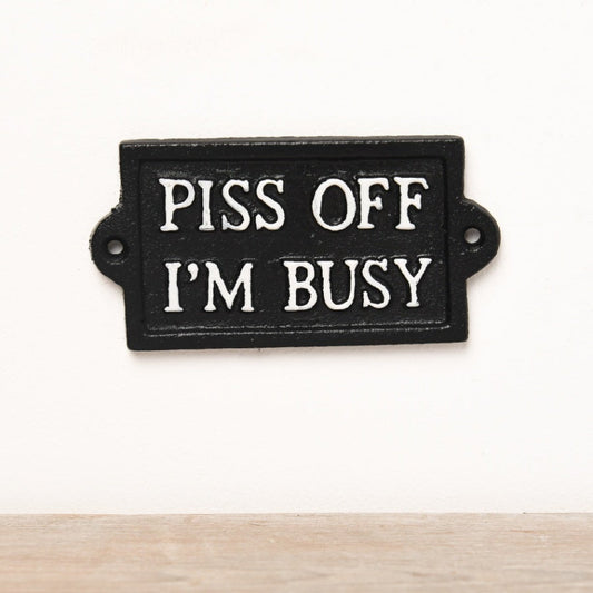 Piss Off Im Busy Cast Iron Sign